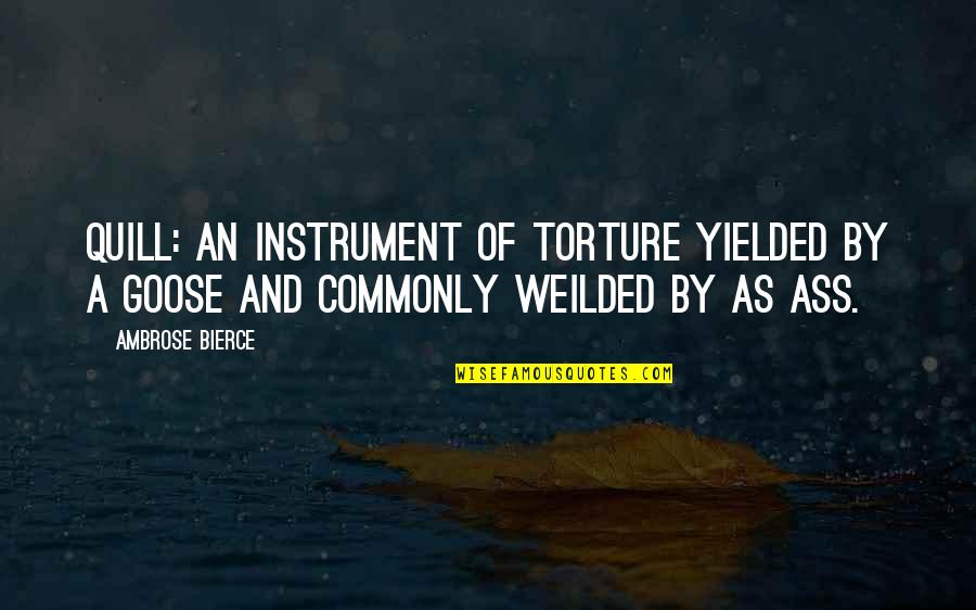 Goose Quotes By Ambrose Bierce: Quill: An instrument of torture yielded by a