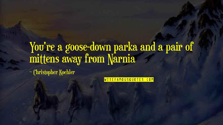 Goose Quotes By Christopher Koehler: You're a goose-down parka and a pair of