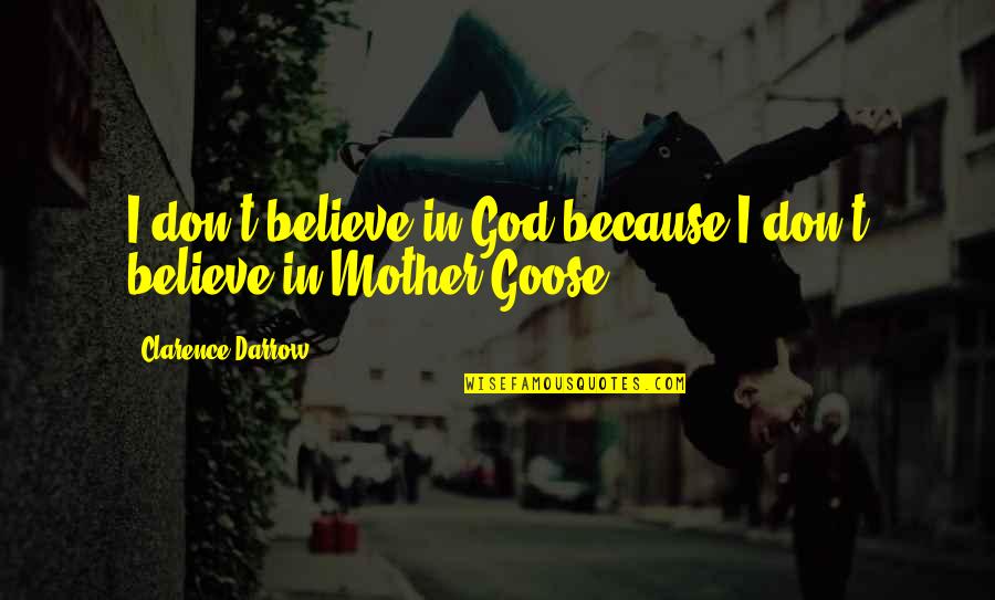 Goose Quotes By Clarence Darrow: I don't believe in God because I don't