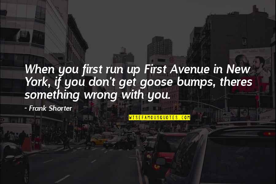 Goose Quotes By Frank Shorter: When you first run up First Avenue in