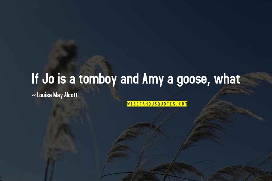 Goose Quotes By Louisa May Alcott: If Jo is a tomboy and Amy a