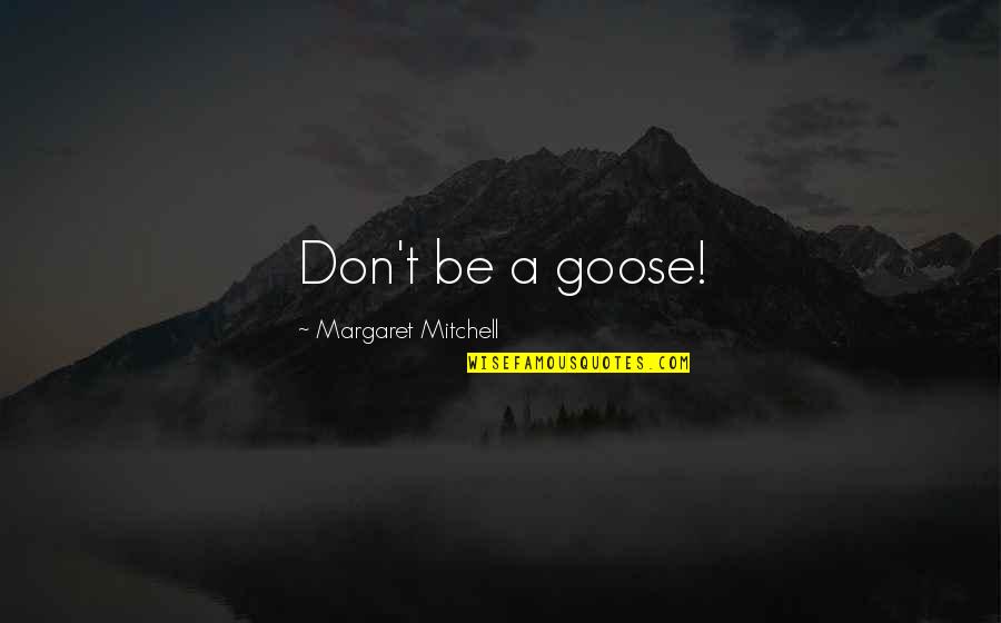 Goose Quotes By Margaret Mitchell: Don't be a goose!