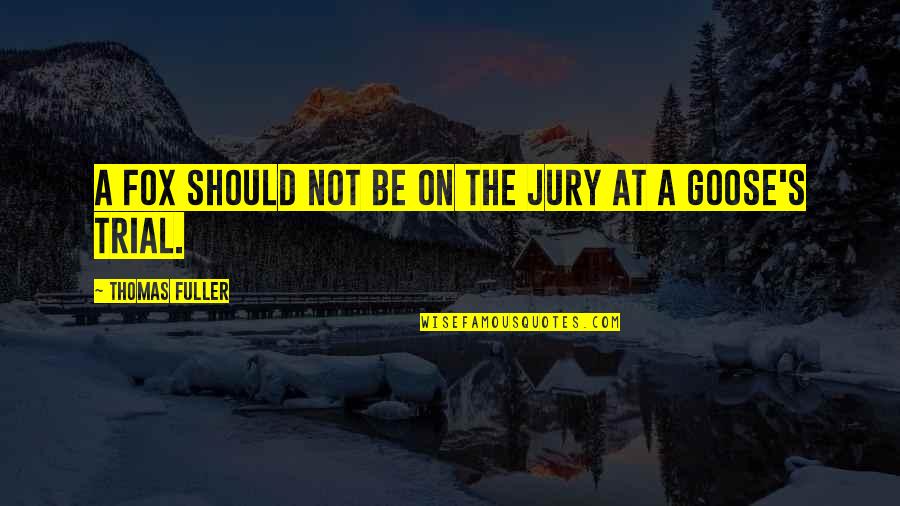 Goose Quotes By Thomas Fuller: A fox should not be on the jury