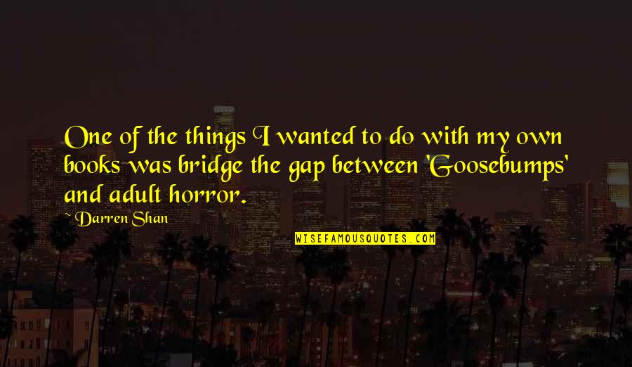 Goosebumps Quotes By Darren Shan: One of the things I wanted to do