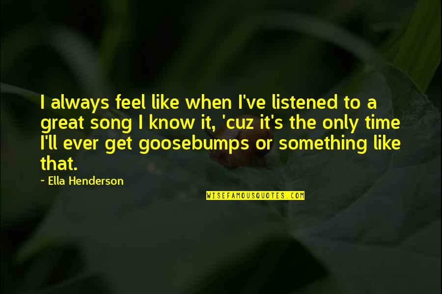Goosebumps Quotes By Ella Henderson: I always feel like when I've listened to