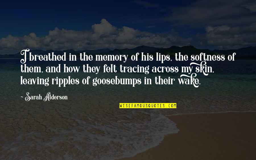 Goosebumps Quotes By Sarah Alderson: I breathed in the memory of his lips,