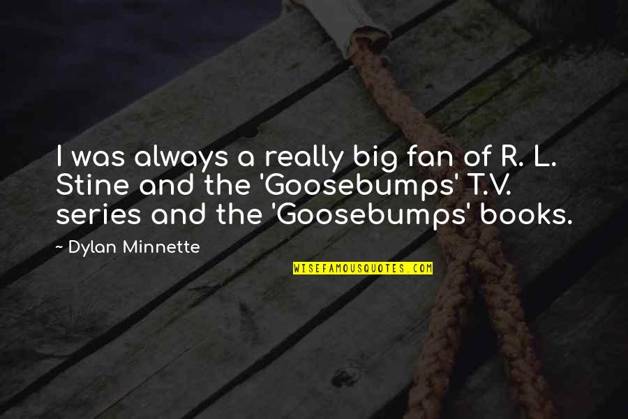 Goosebumps Series Quotes By Dylan Minnette: I was always a really big fan of Goosebumps Series Quotes By Dylan Minnette: I was always a really big fan of