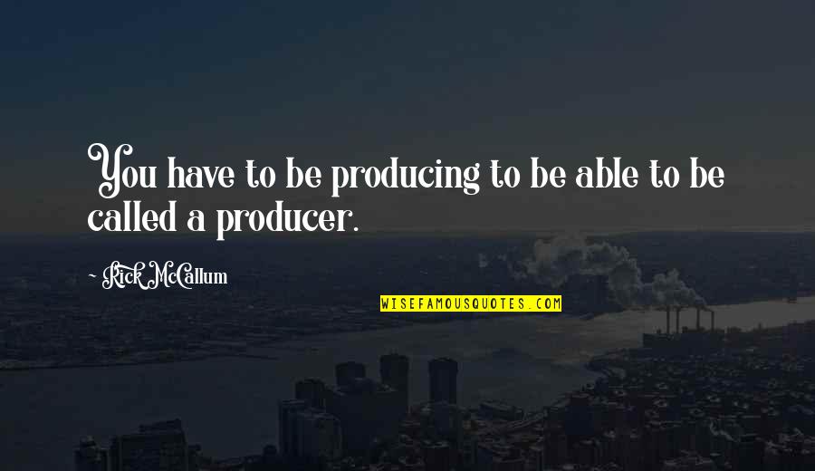 Goosebumpy Quotes By Rick McCallum: You have to be producing to be able