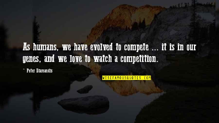 Goosed By Bill Quotes By Peter Diamandis: As humans, we have evolved to compete ... Goosed By Bill Quotes By Peter Diamandis: As humans, we have evolved to compete ...