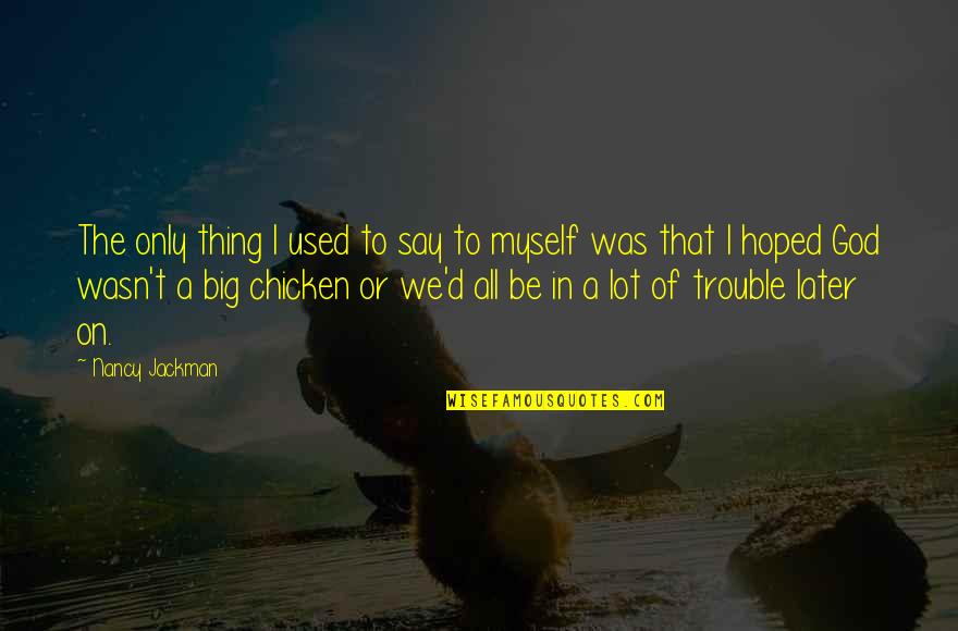 Goosekit Quotes By Nancy Jackman: The only thing I used to say to Goosekit Quotes By Nancy Jackman: The only thing I used to say to