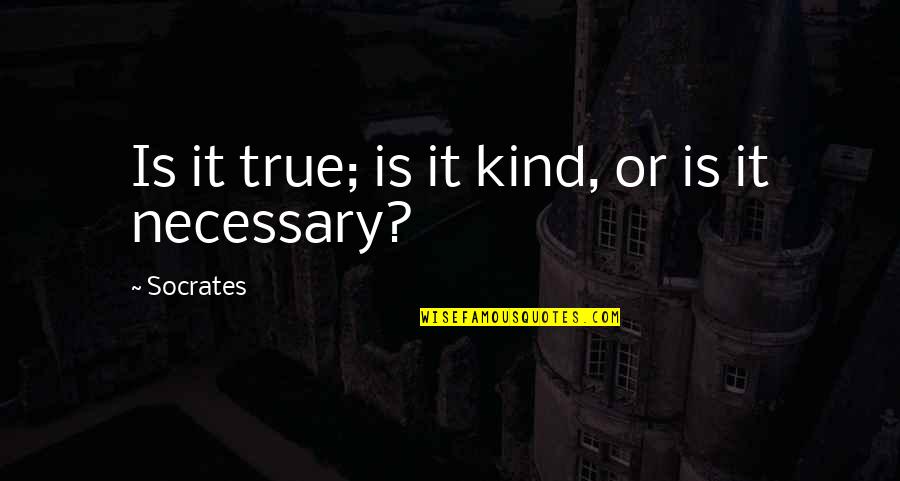 Gooseman Actor Quotes By Socrates: Is it true; is it kind, or is Gooseman Actor Quotes By Socrates: Is it true; is it kind, or is
