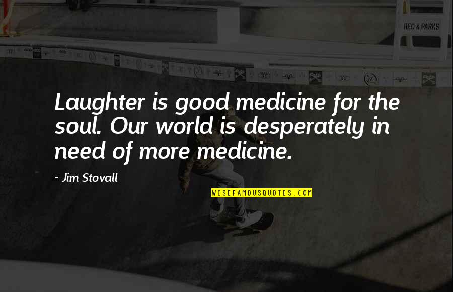 Gooseman Top Quotes By Jim Stovall: Laughter is good medicine for the soul. Our