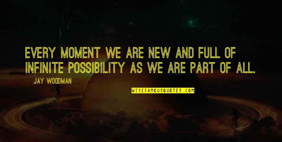 Goosfraba Quotes By Jay Woodman: Every moment we are new and full of