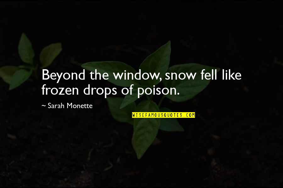 Goosfraba Quotes By Sarah Monette: Beyond the window, snow fell like frozen drops Goosfraba Quotes By Sarah Monette: Beyond the window, snow fell like frozen drops