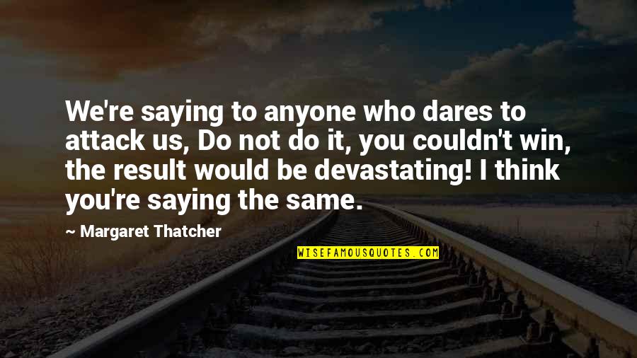 Gooshishop Quotes By Margaret Thatcher: We're saying to anyone who dares to attack