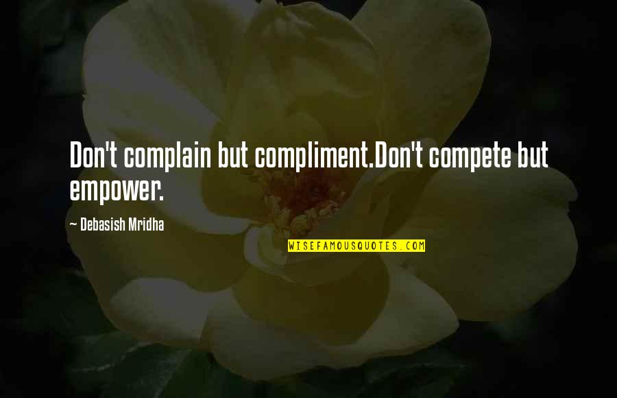 Gooshy Quotes By Debasish Mridha: Don't complain but compliment.Don't compete but empower.