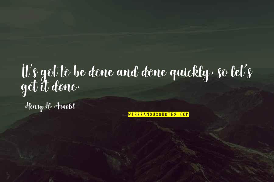 Goosicles Quotes By Henry H. Arnold: It's got to be done and done quickly,