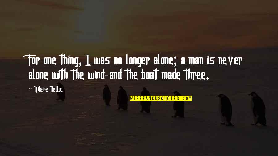 Goosing Butterflies Quotes By Hilaire Belloc: For one thing, I was no longer alone; Goosing Butterflies Quotes By Hilaire Belloc: For one thing, I was no longer alone;