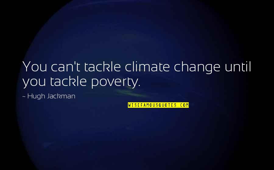 Goosing Butterflies Quotes By Hugh Jackman: You can't tackle climate change until you tackle Goosing Butterflies Quotes By Hugh Jackman: You can't tackle climate change until you tackle
