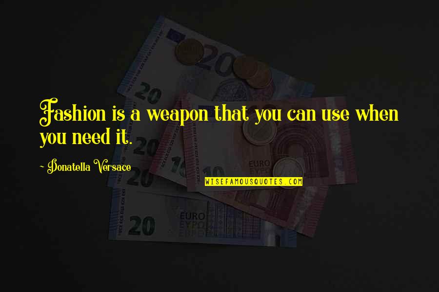 Goosism Quotes By Donatella Versace: Fashion is a weapon that you can use