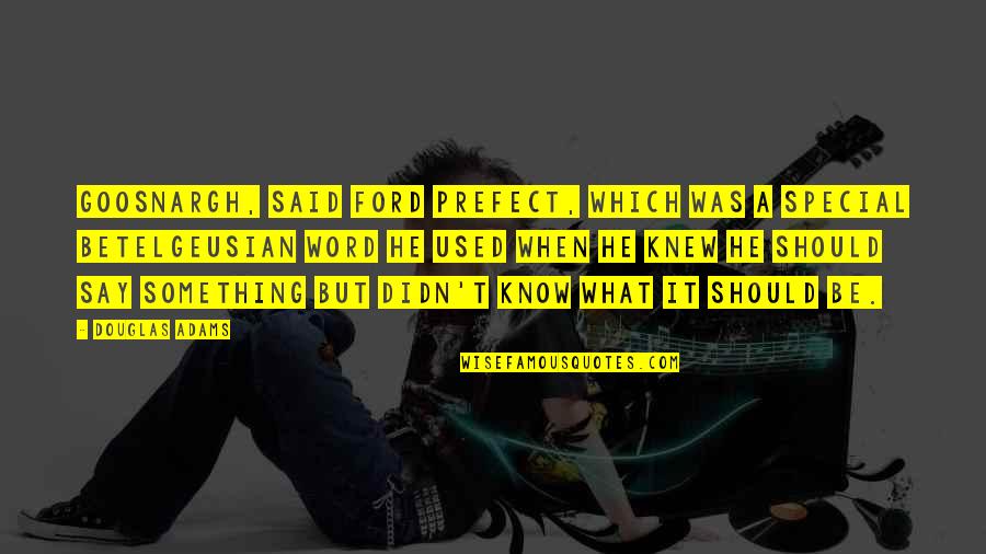 Goosnargh Quotes By Douglas Adams: Goosnargh, said Ford Prefect, which was a special Goosnargh Quotes By Douglas Adams: Goosnargh, said Ford Prefect, which was a special