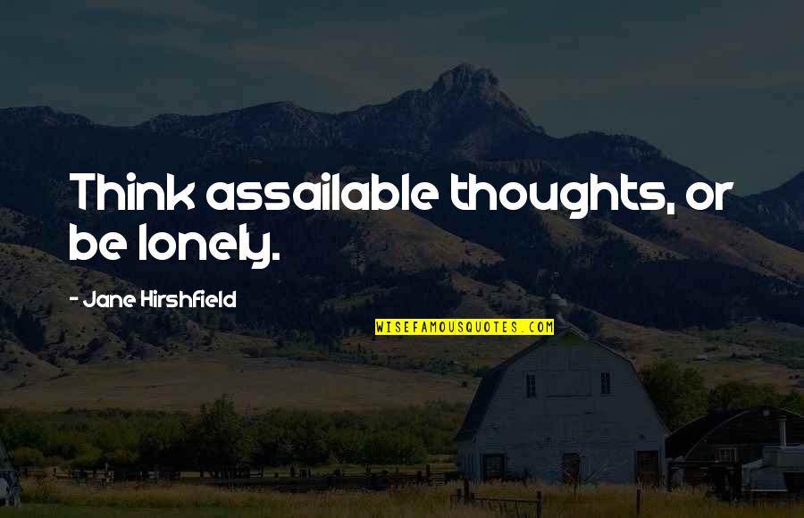 Goosnargh Quotes By Jane Hirshfield: Think assailable thoughts, or be lonely. Goosnargh Quotes By Jane Hirshfield: Think assailable thoughts, or be lonely.