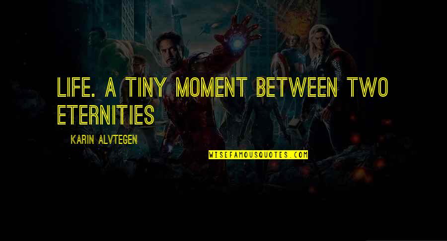 Goosnargh Quotes By Karin Alvtegen: Life. A tiny moment between two eternities Goosnargh Quotes By Karin Alvtegen: Life. A tiny moment between two eternities