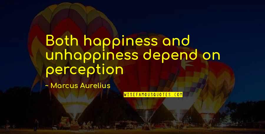 Goosnargh Quotes By Marcus Aurelius: Both happiness and unhappiness depend on perception Goosnargh Quotes By Marcus Aurelius: Both happiness and unhappiness depend on perception