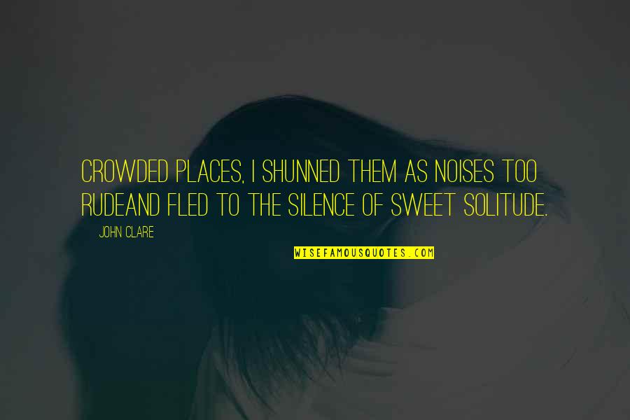 Goosophobia Quotes By John Clare: Crowded places, I shunned them as noises too