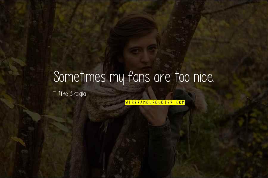 Goosophobia Quotes By Mike Birbiglia: Sometimes my fans are too nice. Goosophobia Quotes By Mike Birbiglia: Sometimes my fans are too nice.