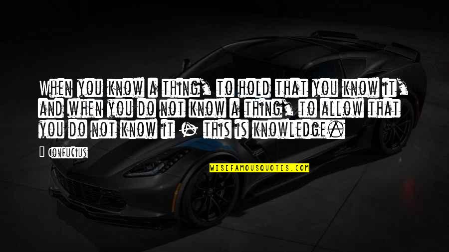 Goossen Quotes By Confucius: When you know a thing, to hold that