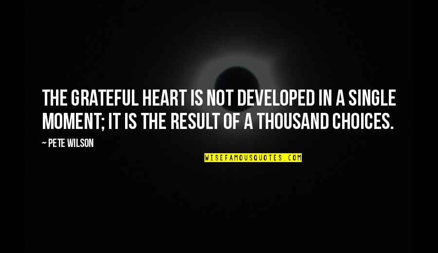 Goossen Quotes By Pete Wilson: The grateful heart is not developed in a