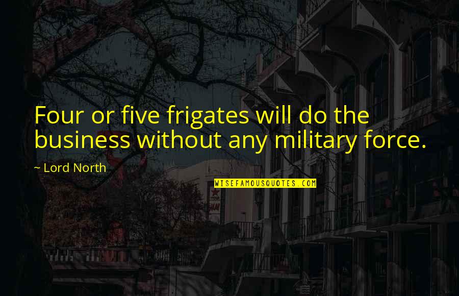 Goossens Jewelry Quotes By Lord North: Four or five frigates will do the business