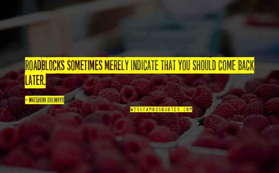 Goossens Wonen Quotes By Matshona Dhliwayo: Roadblocks sometimes merely indicate that you should come Goossens Wonen Quotes By Matshona Dhliwayo: Roadblocks sometimes merely indicate that you should come