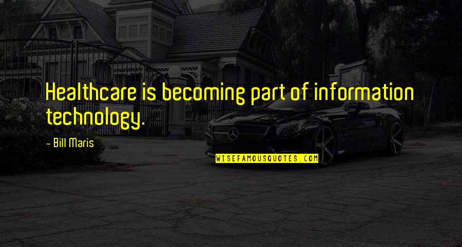 Goostomix Quotes By Bill Maris: Healthcare is becoming part of information technology.