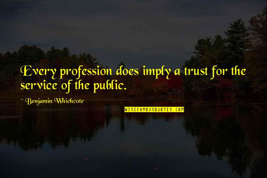 Goot Quotes By Benjamin Whichcote: Every profession does imply a trust for the