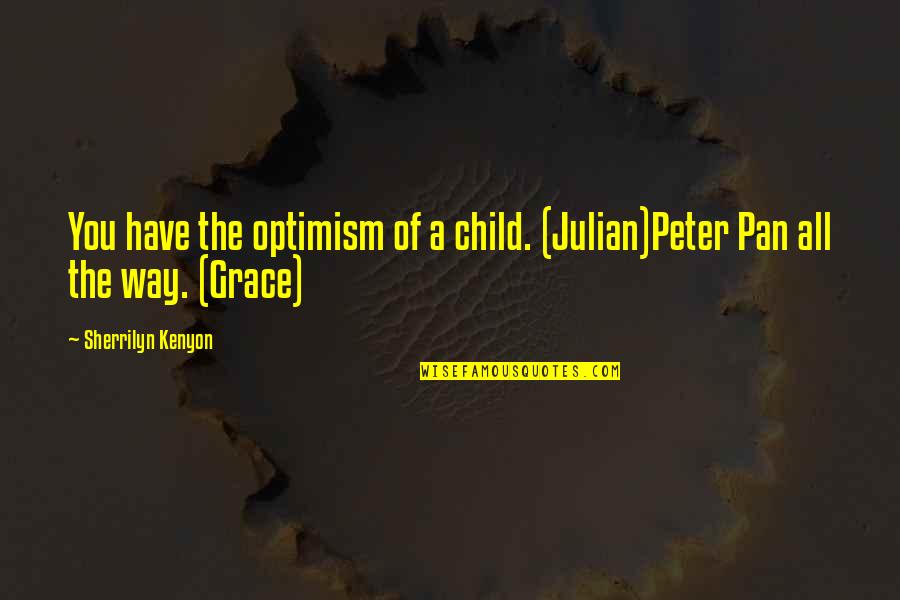 Goothy Quotes By Sherrilyn Kenyon: You have the optimism of a child. (Julian)Peter