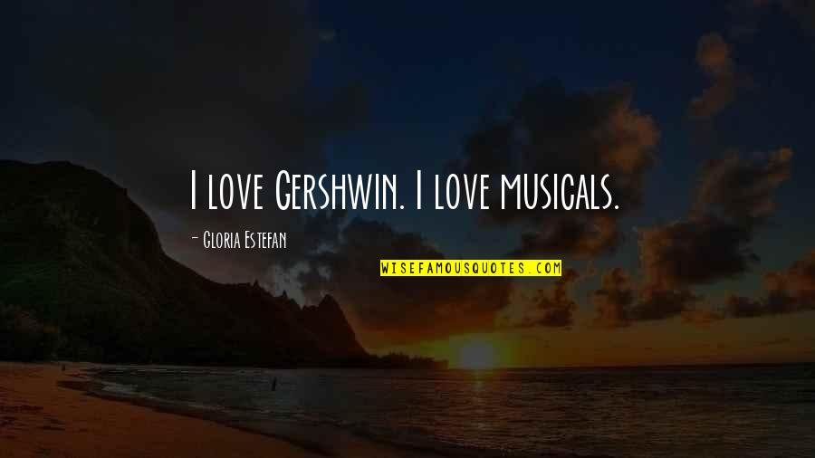 Gooting Quotes By Gloria Estefan: I love Gershwin. I love musicals.