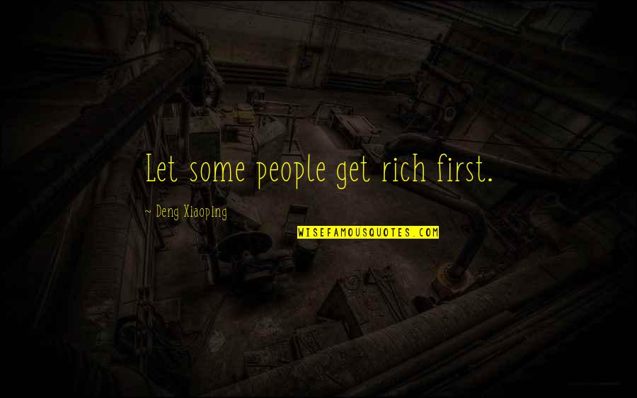Goovaerts Verlichting Quotes By Deng Xiaoping: Let some people get rich first. Goovaerts Verlichting Quotes By Deng Xiaoping: Let some people get rich first.