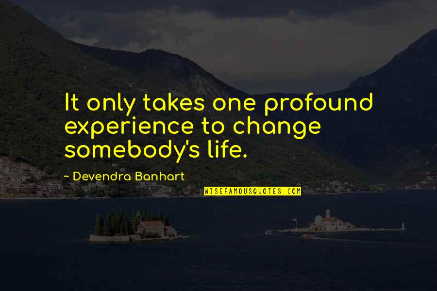 Goovaerts Verlichting Quotes By Devendra Banhart: It only takes one profound experience to change Goovaerts Verlichting Quotes By Devendra Banhart: It only takes one profound experience to change