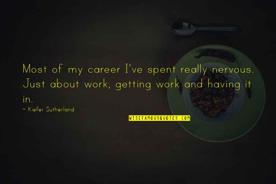 Goozner Merrill Quotes By Kiefer Sutherland: Most of my career I've spent really nervous. Goozner Merrill Quotes By Kiefer Sutherland: Most of my career I've spent really nervous.