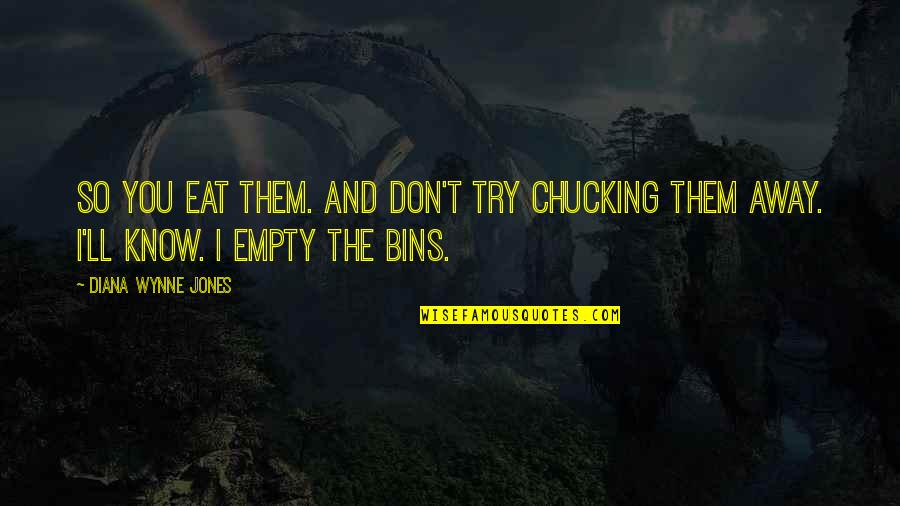 Gop Shut Down Quotes By Diana Wynne Jones: So you eat them. And don't try chucking Gop Shut Down Quotes By Diana Wynne Jones: So you eat them. And don't try chucking