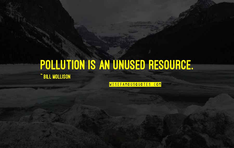 Gopala Krishna Gokhale Quotes By Bill Mollison: Pollution is an unused resource.