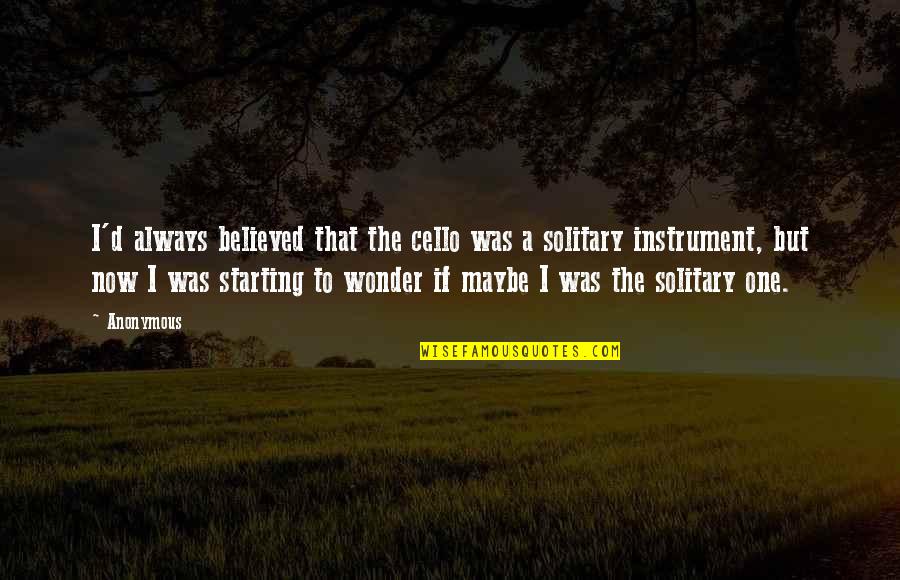 Gopalakrishnan Lavanya Quotes By Anonymous: I'd always believed that the cello was a Gopalakrishnan Lavanya Quotes By Anonymous: I'd always believed that the cello was a