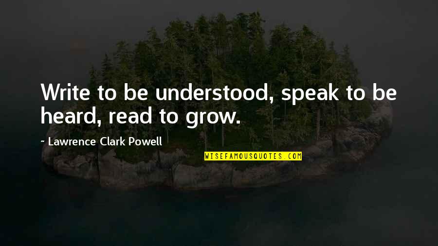 Gopalakrishnan Nair Quotes By Lawrence Clark Powell: Write to be understood, speak to be heard,