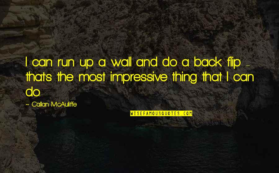 Gopalas Veg Quotes By Callan McAuliffe: I can run up a wall and do