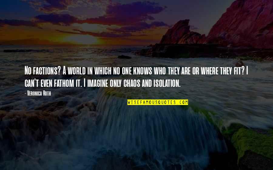 Gopalaswamy Kasturirangan Quotes By Veronica Roth: No factions? A world in which no one Gopalaswamy Kasturirangan Quotes By Veronica Roth: No factions? A world in which no one