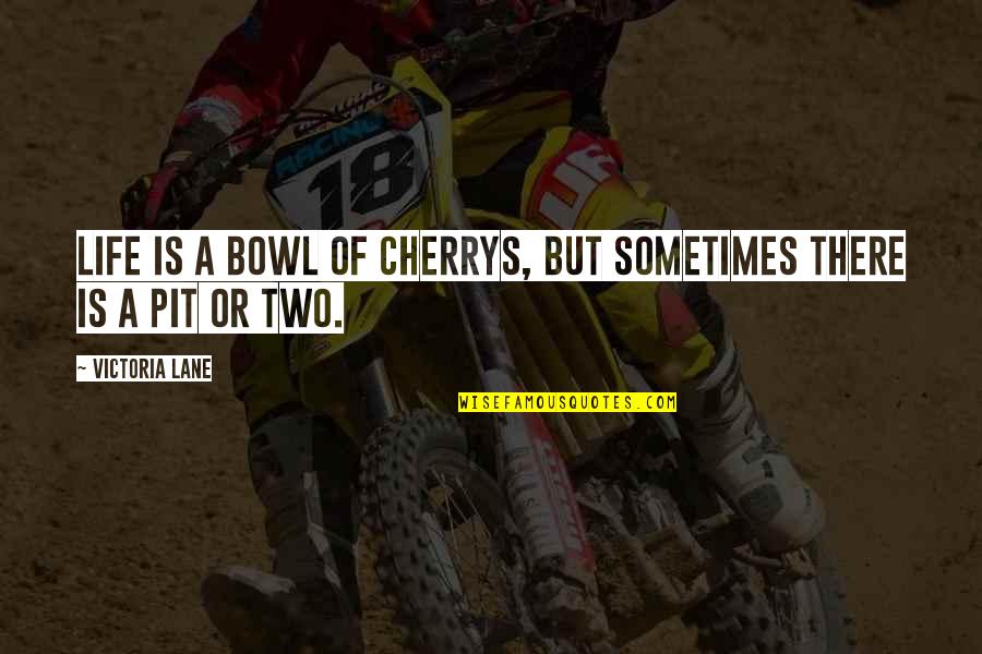 Gopalaswamy Kasturirangan Quotes By Victoria Lane: Life is a bowl of cherrys, but sometimes Gopalaswamy Kasturirangan Quotes By Victoria Lane: Life is a bowl of cherrys, but sometimes