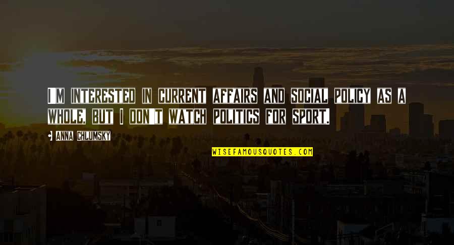 Gopalaswamy Pu Quotes By Anna Chlumsky: I'm interested in current affairs and social policy Gopalaswamy Pu Quotes By Anna Chlumsky: I'm interested in current affairs and social policy