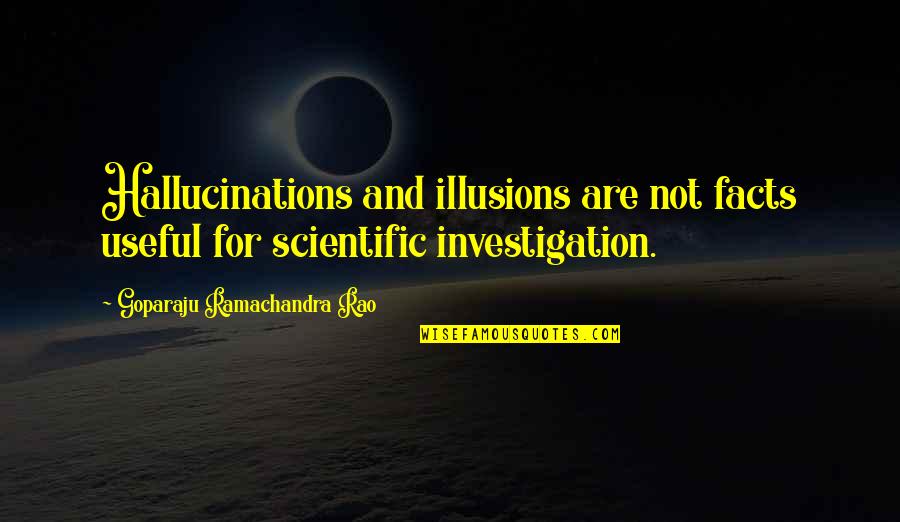 Goparaju Ramachandra Rao Quotes By Goparaju Ramachandra Rao: Hallucinations and illusions are not facts useful for